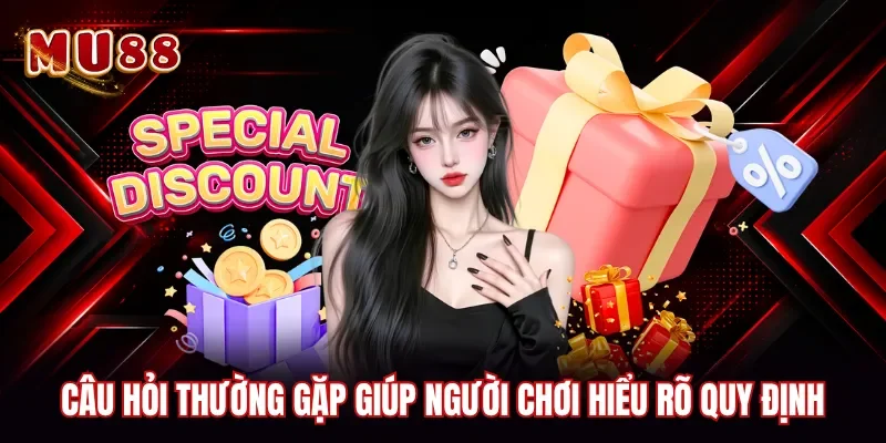 Câu hỏi thường gặp giúp người chơi hiểu rõ quy định