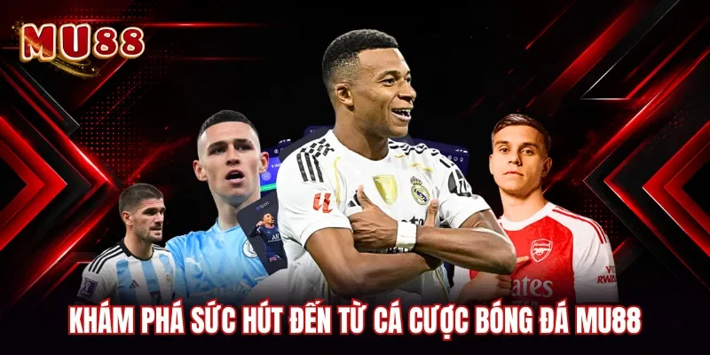 Khám phá sức hút đến từ cá cược bóng đá MU88