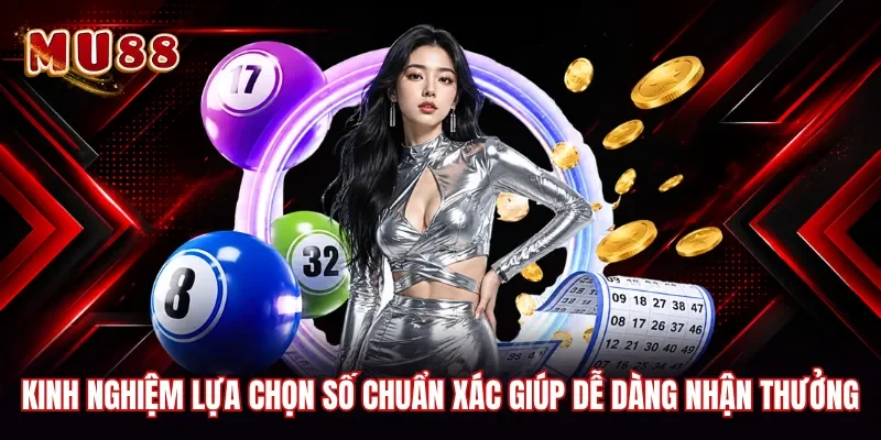 Kinh nghiệm lựa chọn số chuẩn xác giúp dễ dàng nhận thưởng