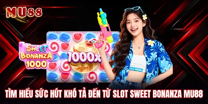 Tìm hiểu sức hút khó tả đến từ Slot Sweet Bonanza MU88