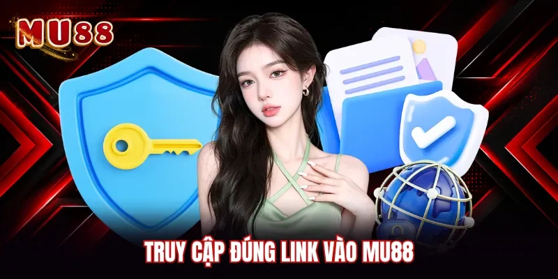 Truy cập đúng link vào MU88